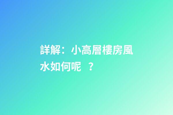 詳解：小高層樓房風水如何呢？
